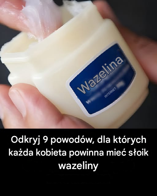 Odkryj 9 powodów, dla których każda kobieta powinna mieć słoiczek wazeliny