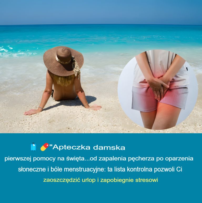 Apteczka pierwszej pomocy dla kobiet na wakacjach – nie zapomnij o lekach na zapalenie pęcherza!
