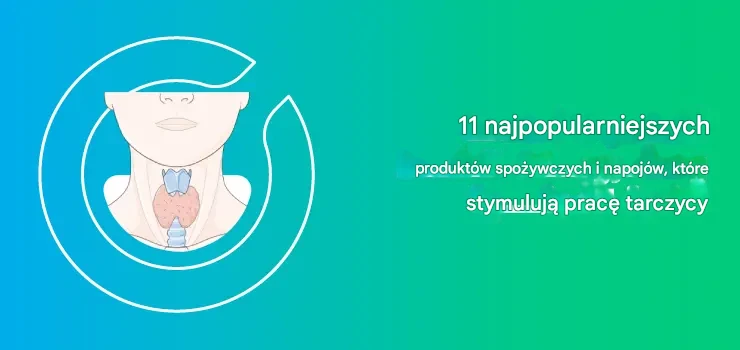 11 najpopularniejszych produktów spożywczych i napojów, które stymulują pracę tarczycy