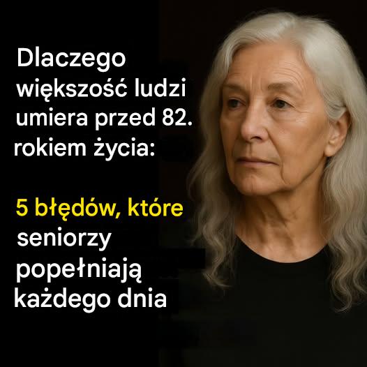 Dlaczego większość ludzi umiera przed 82. rokiem życia: 5 błędów, które popełniają codziennie osoby starsze
