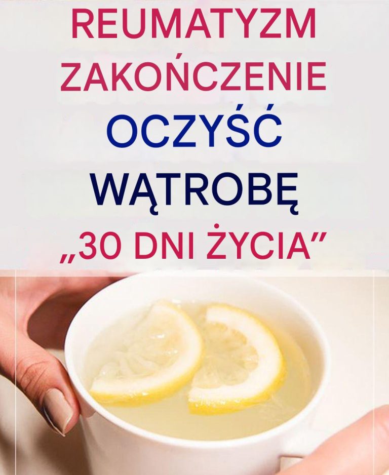 Zatrzymuje reumatyzm i oczyszcza wątrobę